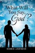 What Will You Say, God?