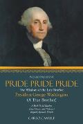 Pride Pride Pride: The Wisdom of the Late Brother President George Washington (A True Brother)