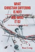 What Christian Suffering Is Not! and What It Is!