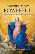 Mother Most Powerful: Reflections on the Litany of Loreto