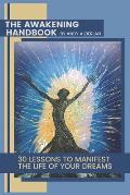The Awakening Handbook: 30 Lessons to Manifest The Life of Your Dreams