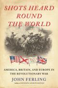 Shots Heard Round the World: America, Britain, and Europe in the Revolutionary War
