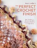 Perfect Crochet Finish: Tips and Techniques from Reading a Pattern to Weaving in Ends and Everything in Between
