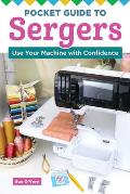 Pocket Guide to Sergers: Use Your Machine with Confidence