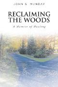 Reclaiming The Woods A Memoir of Healing