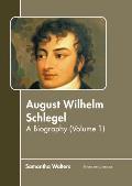 August Wilhelm Schlegel: A Biography (Volume 1)