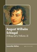 August Wilhelm Schlegel: A Biography (Volume 2)