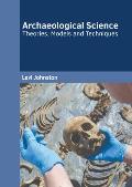 Archaeological Science: Theories, Models and Techniques