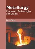 Metallurgy: Processes, Technologies and Design