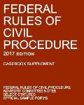 Federal Rules of Civil Procedure; 2017 Edition (Casebook Supplement): With Advisory Committee Notes, Select Statutes, and Official Forms