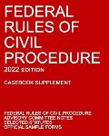 Federal Rules of Civil Procedure; 2022 Edition (Casebook Supplement): With Advisory Committee Notes, Selected Statutes, and Official Forms