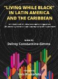 Living While Black In Latin America And The Caribbean: A Collection of 100 Afro-Descendant Perspectives Influenced by Historical and Contemporary Life