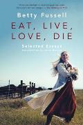 Eat Live Love Die: Selected Essays