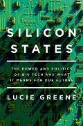 Silicon States The Power & Politics of Big Tech & What It Means for Our Future
