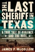 Last Sheriff in Texas A True Tale of Violence & the Vote
