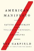 American Manifesto Saving Democracy from Villains Vandals & Ourselves
