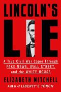 Lincolns Lie A True Civil War Caper Through Fake News Wall Street & the White House