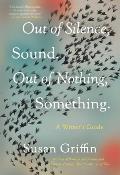 Out of Silence Sound. Out of Nothing Something. A Writers Guide