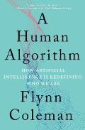 Human Algorithm How Artificial Intelligence Is Redefining Who We Are