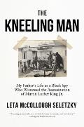 Kneeling Man My Fathers Life as a Black Spy Who Witnessed the Assassination of Martin Luther King Jr