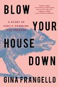 Blow Your House Down A Story of Family Feminism & Treason