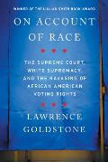 On Account of Race The Supreme Court White Supremacy & the Ravaging of African American Voting Rights