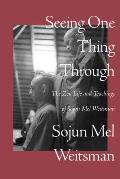 Seeing One Thing Through: The Zen Life and Teachings of Sojun Mel Weitsman
