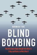 Blind Bombing How Microwave Radar Brought the Allies to D Day & Victory in World War II