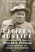 Citizen Justice The Environmental Legacy of William O DouglasPublic Advocate & Conservation Champion