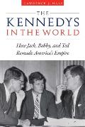 Kennedys in the World How Jack Bobby & Ted Remade Americas Empire