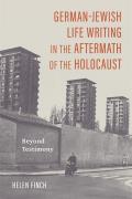 German-Jewish Life Writing in the Aftermath of the Holocaust: Beyond Testimony