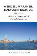 Wendell Waranen, Benevolent Dictator, discusses things to think about: A humanitarian's fantasy