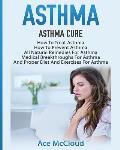 Asthma: Asthma Cure: How To Treat Asthma: How To Prevent Asthma, All Natural Remedies For Asthma, Medical Breakthroughs For As