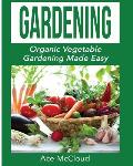 Gardening: Organic Vegetable Gardening Made Easy
