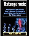 Osteoporosis: How To Treat Osteoporosis: How To Prevent Osteoporosis: Along With Nutrition, Diet And Exercise For Osteoporosis