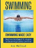 Swimming: Swimming Made Easy: Beginner and Expert Strategies For Becoming A Better Swimmer