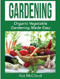 Gardening: Organic Vegetable Gardening Made Easy