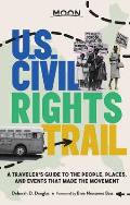 Moon US Civil Rights Trail A Travelers Guide to the People Places & Events that Made the Movement