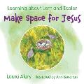 Make Space for Jesus: Learning about Lent and Easter