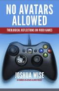 No Avatars Allowed: Theological Reflections on Video Games
