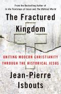 The Fractured Kingdom: Uniting Modern Christianity Through the Historical Jesus