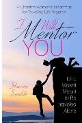 I Will Mentor You: A Christian Woman's Roadmap for Traveling Life Together