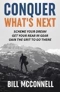 Conquer What's Next: Scheme Your Dream, Get Your Rear in Gear and Gain the Grit to Go There