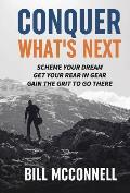 Conquer What's Next: Scheme Your Dream, Get Your Rear in Gear, Gain the Grit to Go There