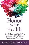 Honor Your Health: How to Use Holistic Healing to Create a Life of Clarity, Comfort, and Connection