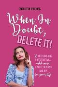 When in Doubt, Delete It!: 36 Life Changing Edits That Will Add More Clarity, Success, and Joy to Your Life