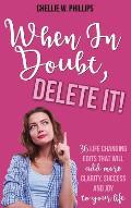 When In Doubt, Delete It!: 36 Life Changing Edits That Will Add More Clarity, Success, and Joy to Your Life