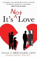 It's Not Love: Uncover the Truth, Understand the Disorder and Undo the Damage of a Narcissistic Relationship to Obtain the Love You D