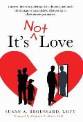 It's Not Love: Uncover the Truth, Understand the Disorder and Undo the Damage of a Narcissistic Relationship to Obtain the Love You D