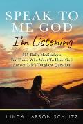 Speak to Me God, I'm Listening: 365 Daily Meditations for Those Who Want to Hear God Answer Life's Toughest Questions